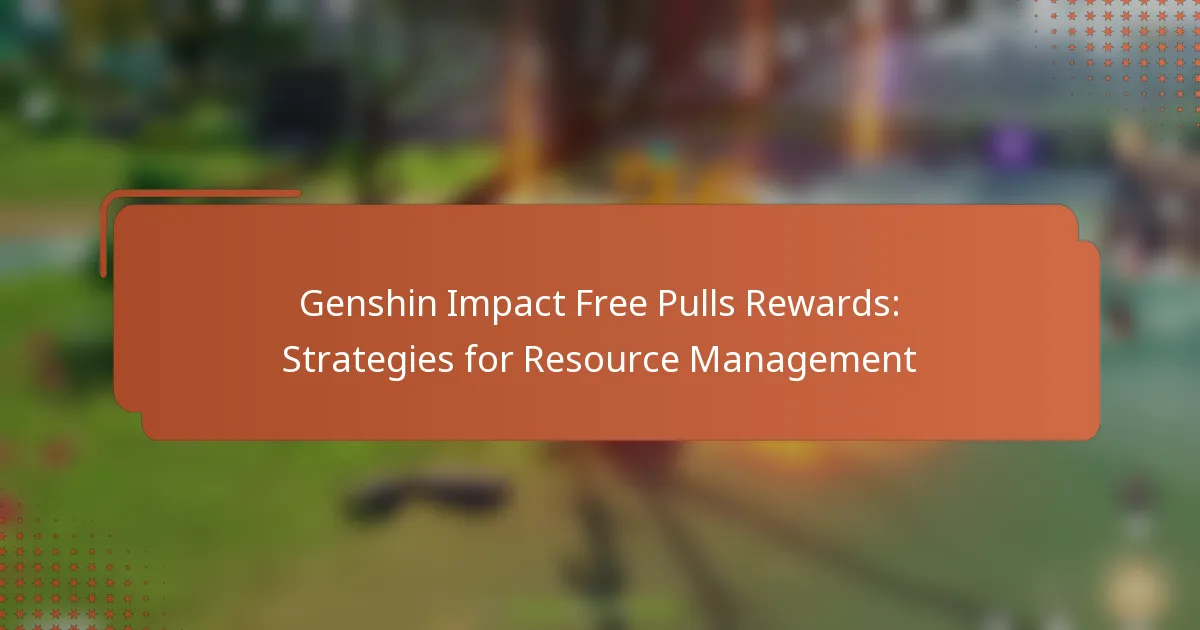 Genshin Impact Free Pulls Rewards: Strategies for Resource Management