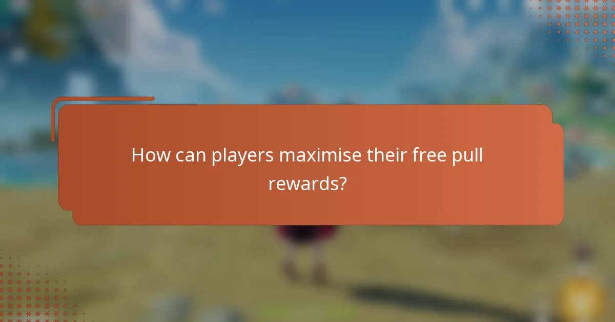 How can players maximise their free pull rewards?
