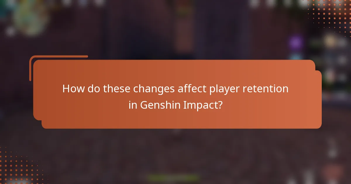 How do these changes affect player retention in Genshin Impact?