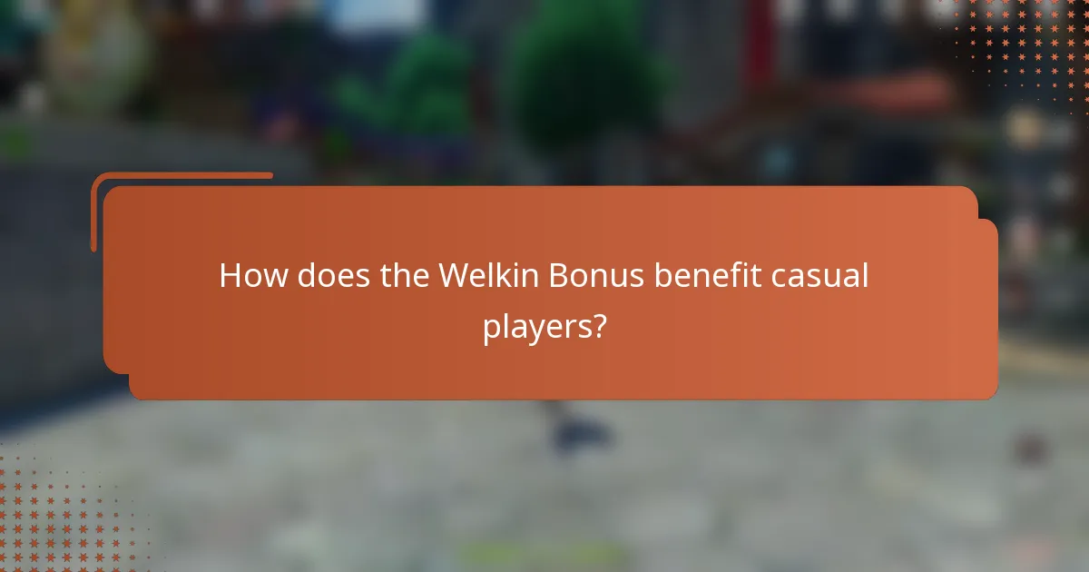 How does the Welkin Bonus benefit casual players?
