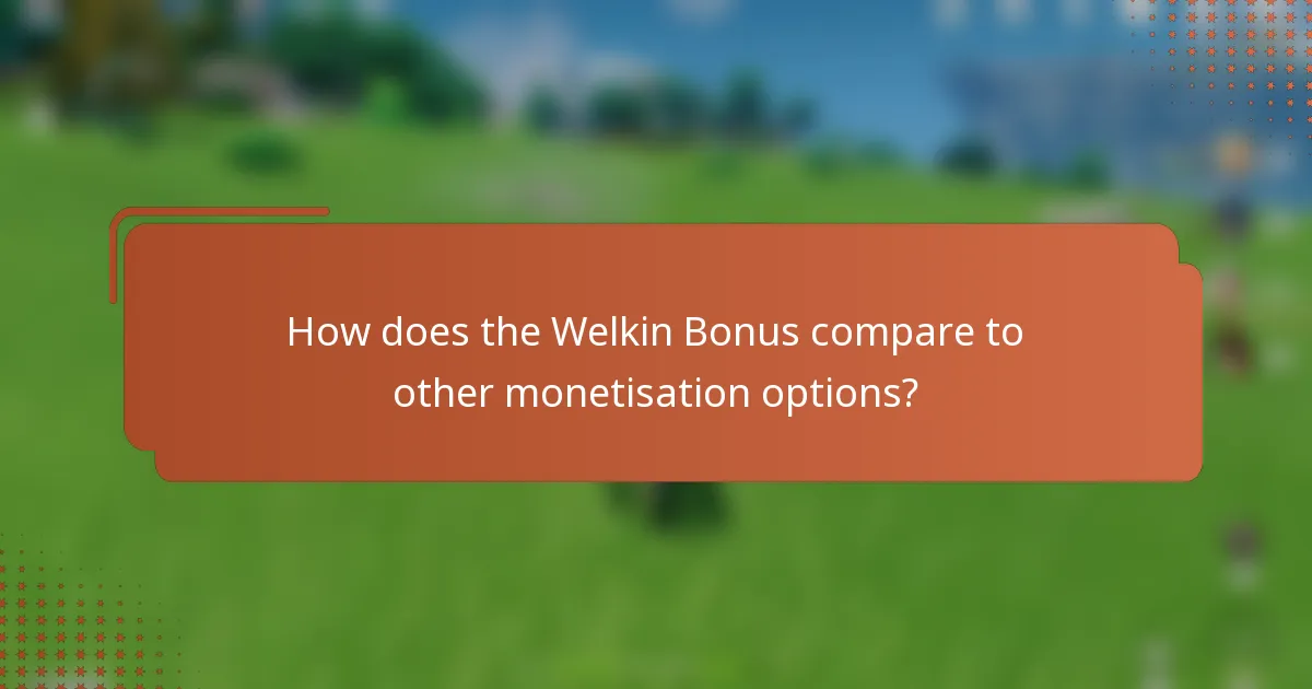 How does the Welkin Bonus compare to other monetisation options?