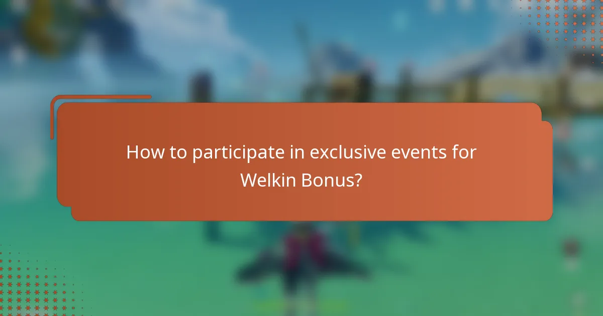 How to participate in exclusive events for Welkin Bonus?