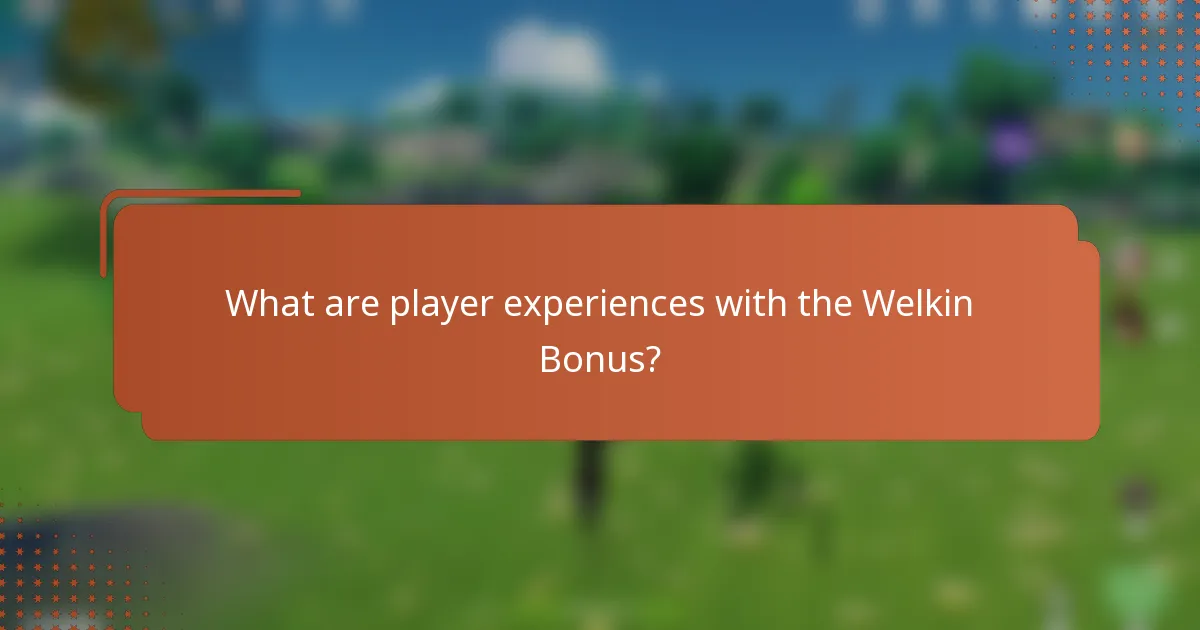 What are player experiences with the Welkin Bonus?