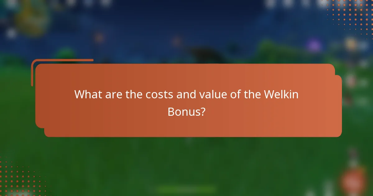 What are the costs and value of the Welkin Bonus?