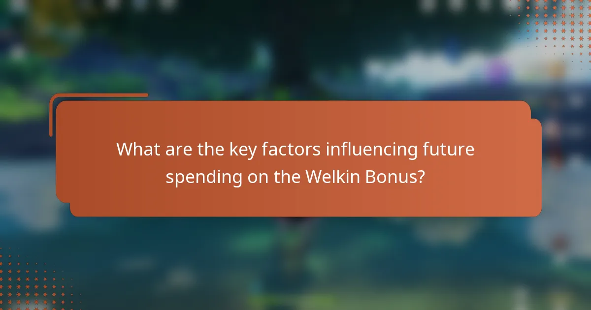What are the key factors influencing future spending on the Welkin Bonus?
