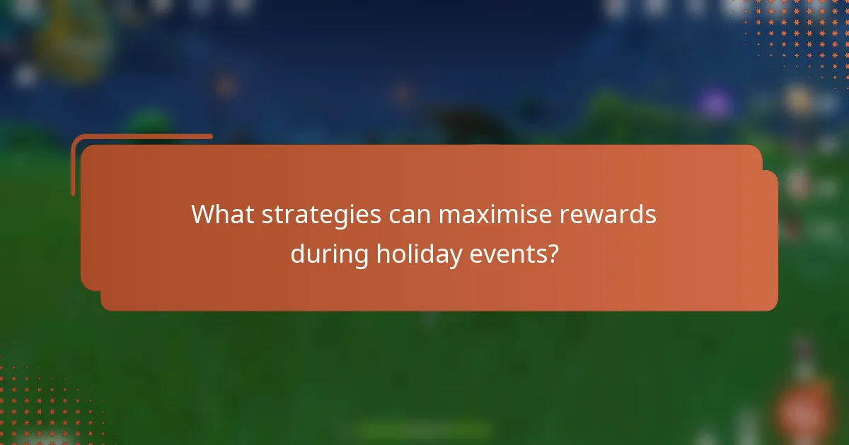 What strategies can maximise rewards during holiday events?