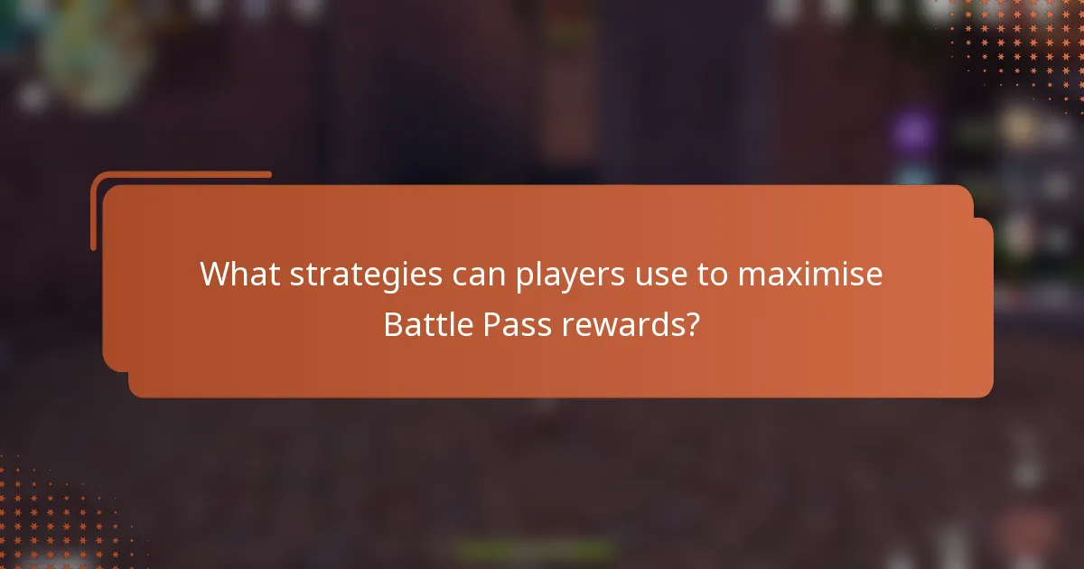What strategies can players use to maximise Battle Pass rewards?