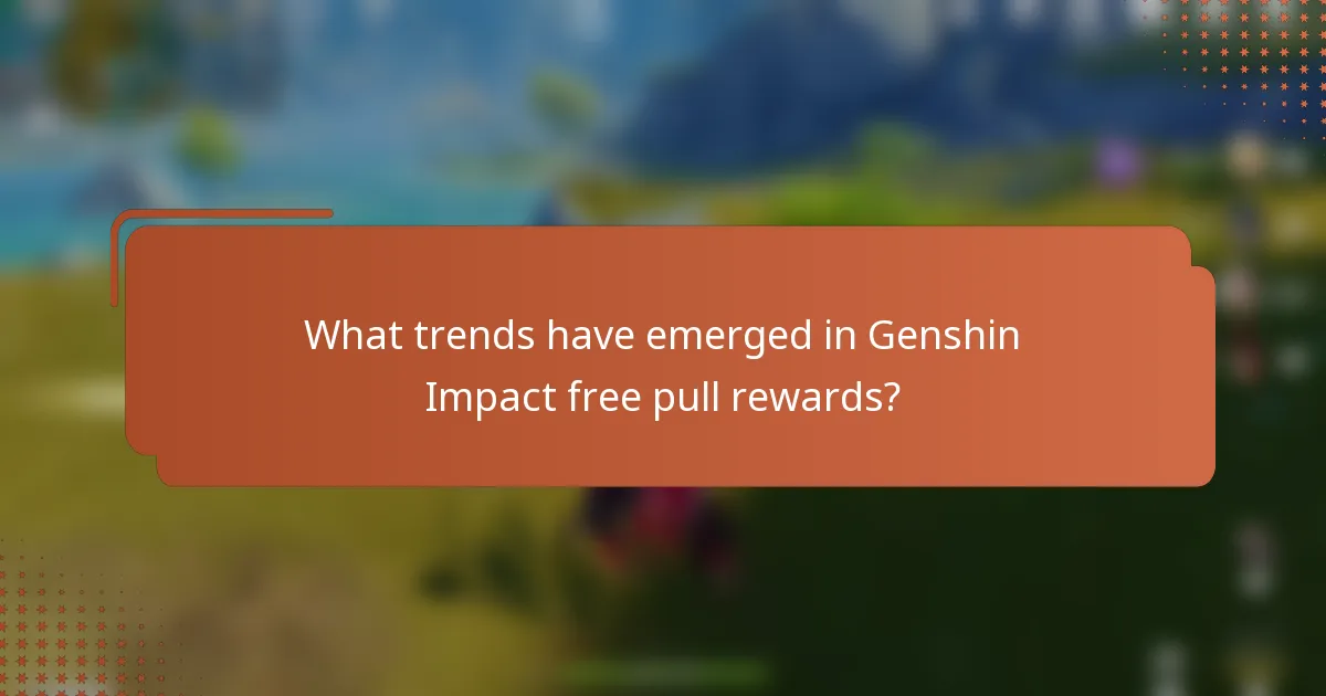 What trends have emerged in Genshin Impact free pull rewards?